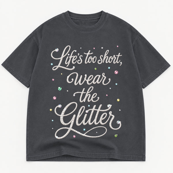 Life's Too Short Wear The Glitter graphic tee for women in Black, oversized garment-dyed shirt by The Southern Thistle