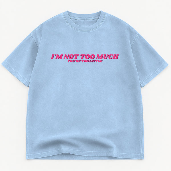 I'm Not Too Much You're Too Little graphic tee for women in Cream, oversized garment-dyed shirt by The Southern Thistle