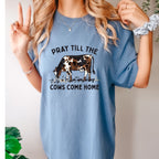 Pray Till The Cows Come Home Shirt