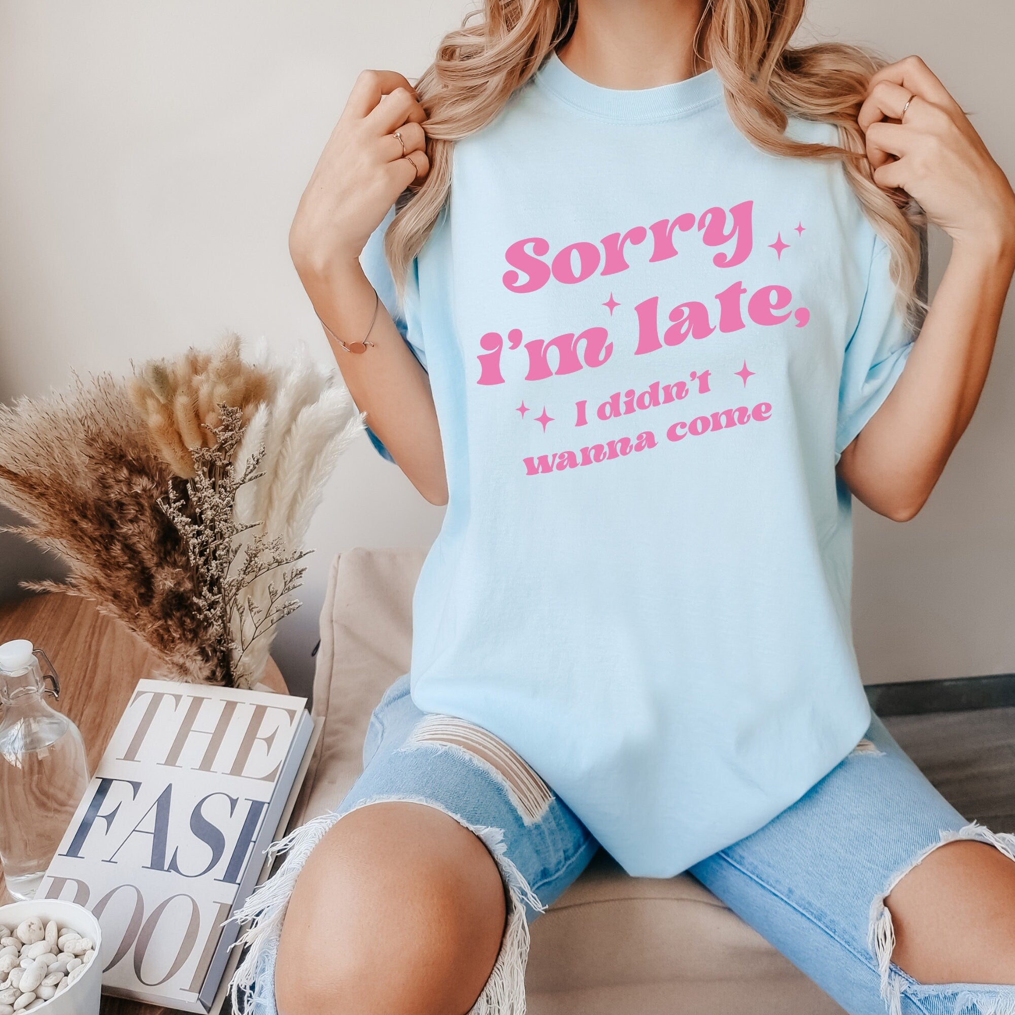 Sorry I'm Late, I Didn't Want to Come Shirt