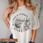 If I Was a Cowboy, I Would Be Wild and Free Shirt