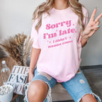 Sorry I'm Late, I Didn't Want to Come Shirt